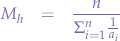 \begin{eqnarray*}
M_{h} &=& \frac{n}{\Sigma_{i=1}^{n} \frac{1}{a_{i}}}
\end{eqnarray*}